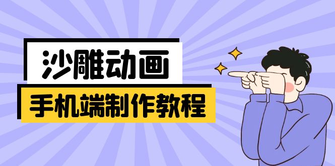 （14157期）手机端沙雕动画制作教程：涵盖软件操作、文案创作、美术设计、动作衔接等-知拾光-汇聚优质知识，拾获理想前程。
