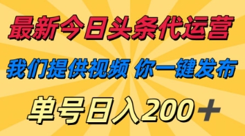 最新今日头条代运营，我们提供视频，你一键发布，单号日入200+【揭秘】-知拾光-汇聚优质知识，拾获理想前程。
