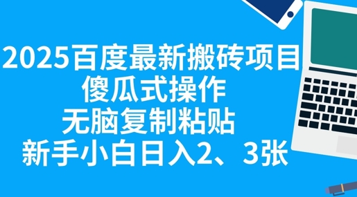 2025百度最新搬砖项目，傻瓜式操作，无脑复制粘贴，新手小白日入2张-知拾光-汇聚优质知识，拾获理想前程。