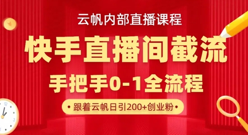 云帆内部直播课·快手直播间截流玩法，日引100+创业粉-知拾光-汇聚优质知识，拾获理想前程。