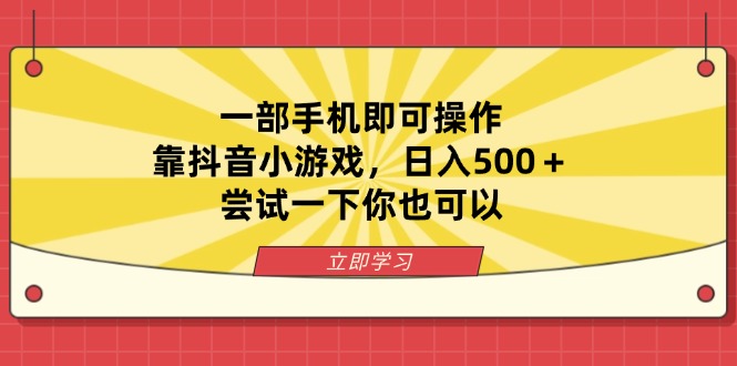 (14206期)一部手机即可操作,靠抖音小游戏,日入500+,尝试一下你也可以-知拾光-汇聚优质知识,拾获理想前程。