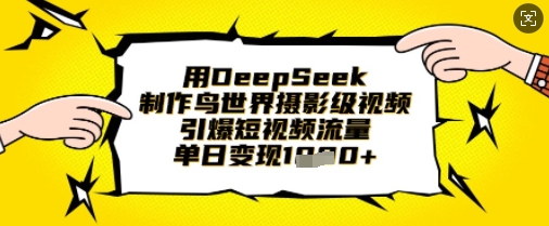 用DeepSeek制作鸟世界摄影级视频，引爆短视频流量，单日变现1k-知拾光-汇聚优质知识，拾获理想前程。