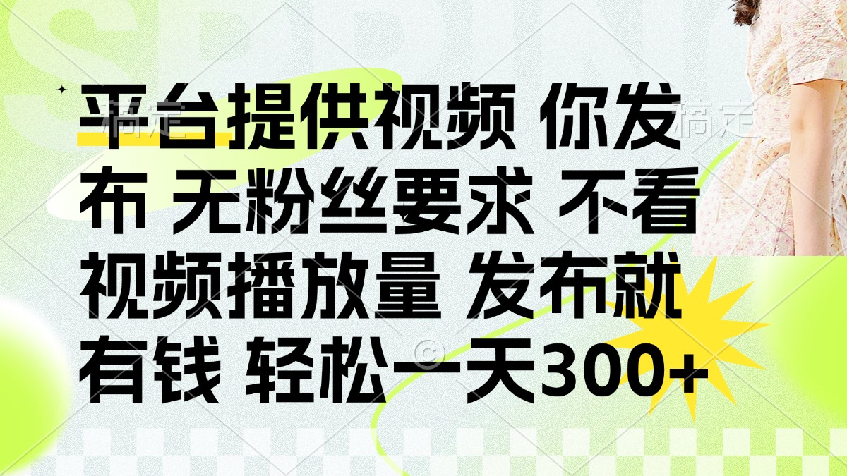 （14224期）发布平台提供视频就有钱 无粉丝要求 不看视频播放量 发布就有钱 一天300+-知拾光-汇聚优质知识，拾获理想前程。