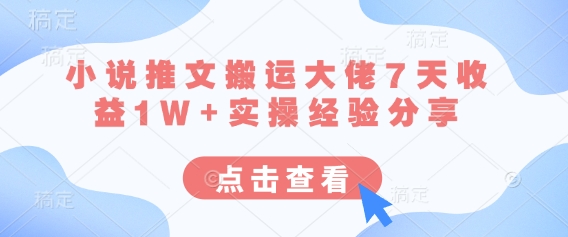 小说推文搬运大佬7天收益1W+实操经验分享-知拾光-汇聚优质知识,拾获理想前程。