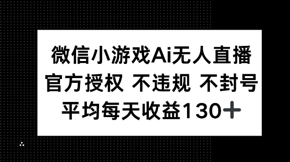 微信小游戏AI无人直播，不违规 不封号，官方授权 每天收益130+-知拾光-汇聚优质知识，拾获理想前程。