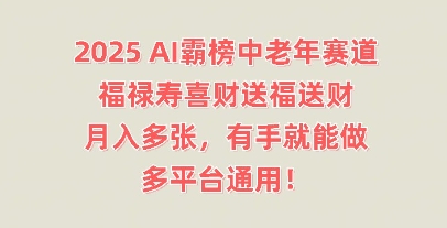 2025AI霸榜中老年赛道，福禄寿喜财送福送财，月入多张，有手就能做，多平台通用!-知拾光-汇聚优质知识，拾获理想前程。