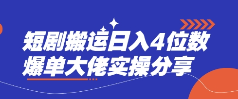 短剧搬运日入4位数爆单大佬实操分享-知拾光-汇聚优质知识，拾获理想前程。
