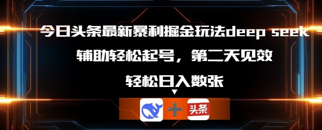 今日头条最新暴利掘金玩法deepseek，辅助轻松矩阵当天起号，第二天见收益，轻松日入数张-知拾光-汇聚优质知识，拾获理想前程。
