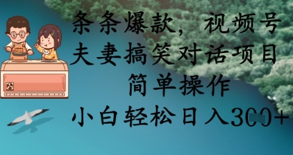 条条爆款，视频号夫妻搞笑对话项目，简单操作，小白轻松日入3张+-知拾光-汇聚优质知识，拾获理想前程。