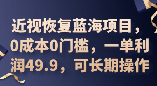 2025近视恢复蓝海项目,0成本0门槛,一单利润49.9,可长期操作-知拾光-汇聚优质知识,拾获理想前程。