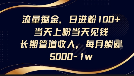 流量掘金，日进粉100+，当天上粉当天见钱，长期管道收入，每月躺挣5k-知拾光-汇聚优质知识，拾获理想前程。