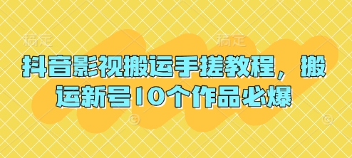 抖音影视搬运手搓教程，搬运新号10个作品必爆-知拾光-汇聚优质知识，拾获理想前程。