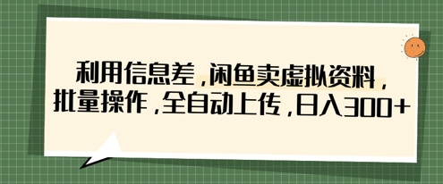 利用信息差，闲鱼卖虚拟资料，批量操作，全自动上传，日入3张-知拾光-汇聚优质知识，拾获理想前程。