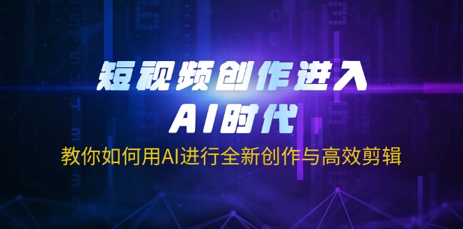 （14145期）短视频创作进入AI时代，教你如何用AI进行全新创作与高效剪辑-知拾光-汇聚优质知识，拾获理想前程。