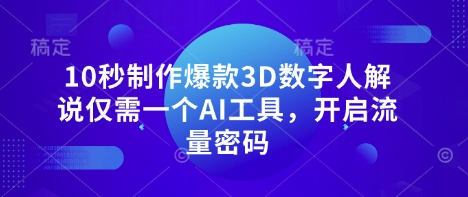 10秒制作爆款3D数字人解说仅需一个AI工具,开启流量密码-知拾光-汇聚优质知识,拾获理想前程。