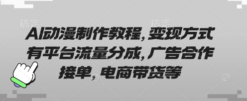 AI动漫制作教程，变现方式有平台流量分成，广告合作接单，电商带货等-知拾光-汇聚优质知识，拾获理想前程。