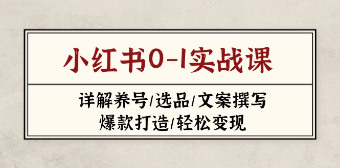 （14237期）小红书0-1实战课(2023-2025)，详解养号/选品/文案撰写/爆款打造/轻松变现-知拾光-汇聚优质知识，拾获理想前程。