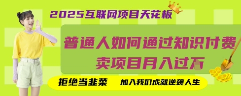2025互联网项目天花板，普通人如何通过知识付费卖项目月入过W，拒绝当韭菜【揭秘】-知拾光-汇聚优质知识，拾获理想前程。