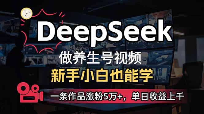 (14199期)小白用DeepSeek做养生号,一条作品涨粉5万+,单日收益上千-知拾光-汇聚优质知识,拾获理想前程。