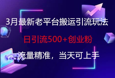 3月最新老平台搬运引流玩法，日引流500+创业粉，流量精准，当天可上手-知拾光-汇聚优质知识，拾获理想前程。