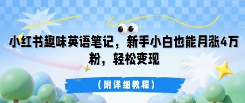 小红书趣味英语笔记，新手小白也能月涨4W粉，轻松变现(附详细教程)-知拾光-汇聚优质知识，拾获理想前程。