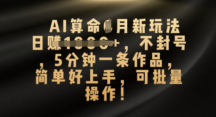 AI算命4月新玩法,日入数张,不封号,5分钟一条作品,简单好上手,可批量操作-知拾光-汇聚优质知识,拾获理想前程。