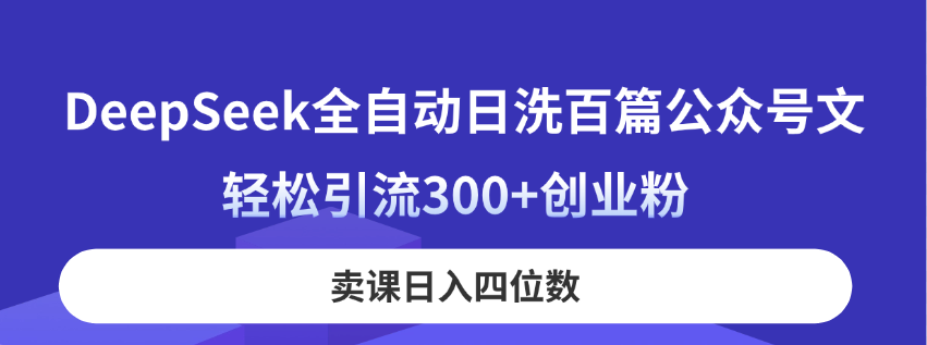 （14326期）DeepSeek全自动日洗百篇公众号文，轻松引流300+创业粉，卖课日入四位数！-知拾光-汇聚优质知识，拾获理想前程。