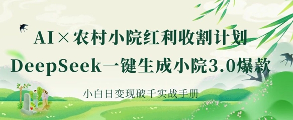 AI+农村小院红利收割：DeepSeek一键生成小院3.0爆款，小白日变现破千实战手册-知拾光-汇聚优质知识，拾获理想前程。