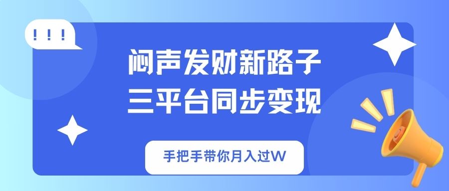 (14182期)闷声发财新路子!三平台同步变现,手把手带你月入过W-知拾光-汇聚优质知识,拾获理想前程。