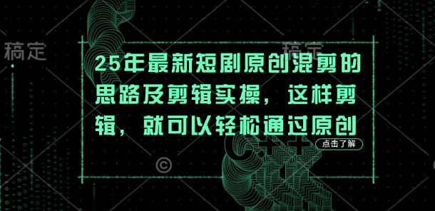 25年最新短剧原创混剪的思路及剪辑实操，这样剪辑，就可以轻松通过原创-知拾光-汇聚优质知识，拾获理想前程。