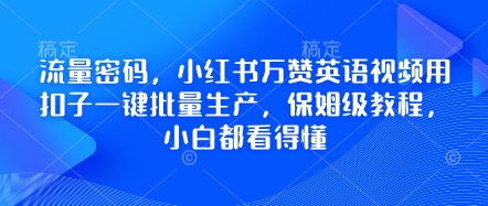 流量密码，小红书万赞英语视频用扣子一键批量生产，保姆级教程，小白都看得懂-知拾光-汇聚优质知识，拾获理想前程。