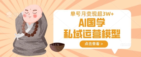 AI国学私域运营模型，单号月变现过W-知拾光-汇聚优质知识，拾获理想前程。