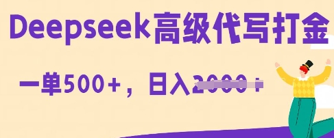 DeepSeek高级代写打金，一单收益3张，从获客到变现的全流程-知拾光-汇聚优质知识，拾获理想前程。